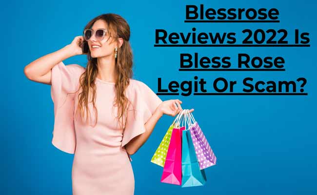 Blessrose Reviews 2022 Is Bless Rose Legit Or Scam?